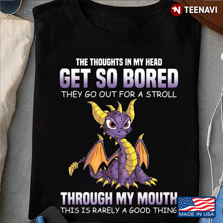 Dragon Quote Shirt, The Thoughts In My Head Get So Bored They Go Out For