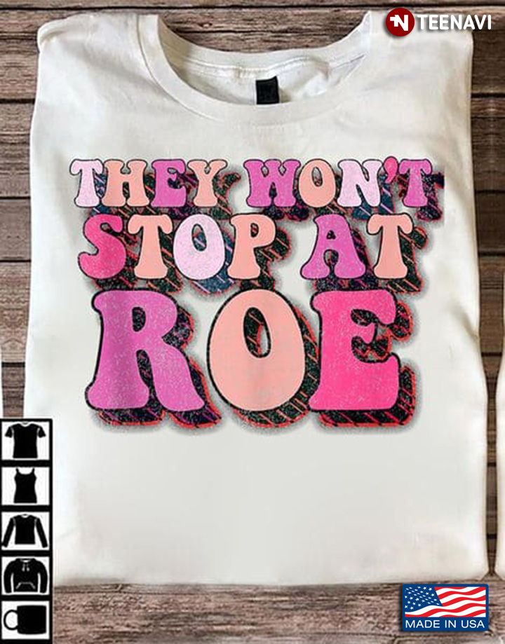 Abortion Right Shirt, They Won't Stop At Roe