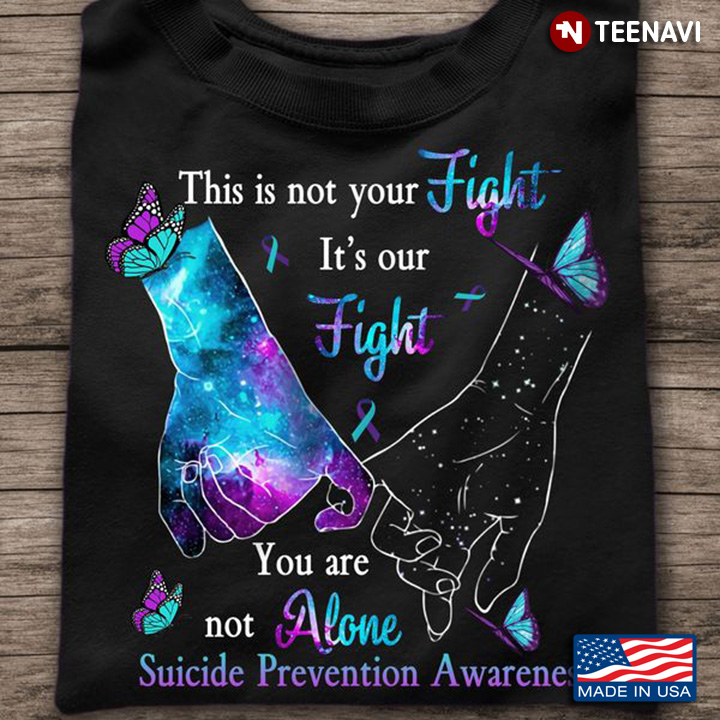 Suicide Awareness Shirt, This Is Not Your Fight It's Our Fight You Are Not Alone
