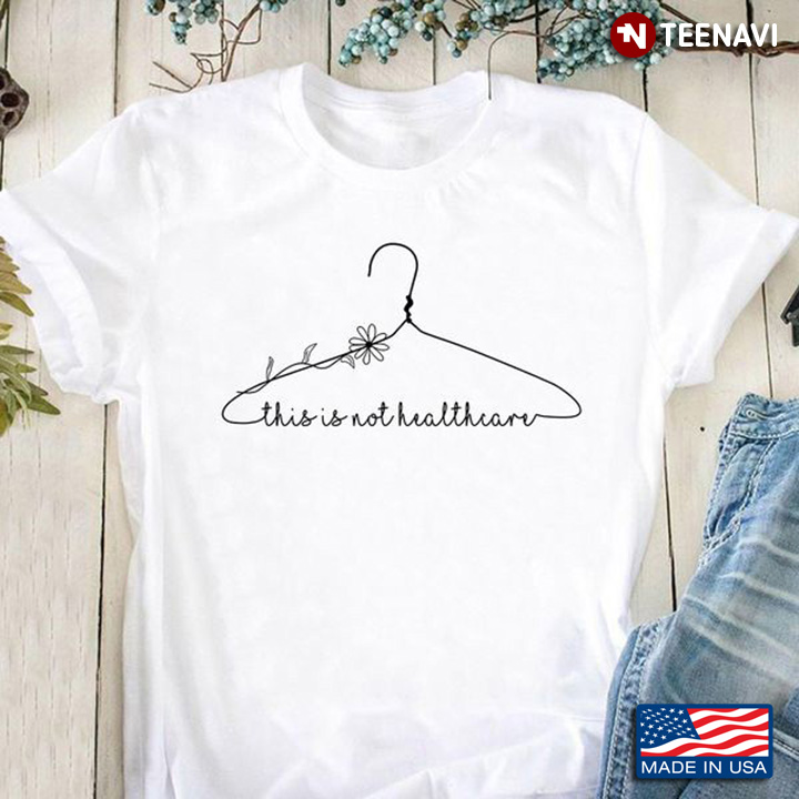 Abortion Shirt, This Is Not Healthcare