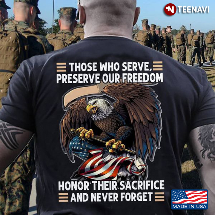 Veteran Shirt, Those Who Serve Preserve Our Freedom Honor Their Sacrifice