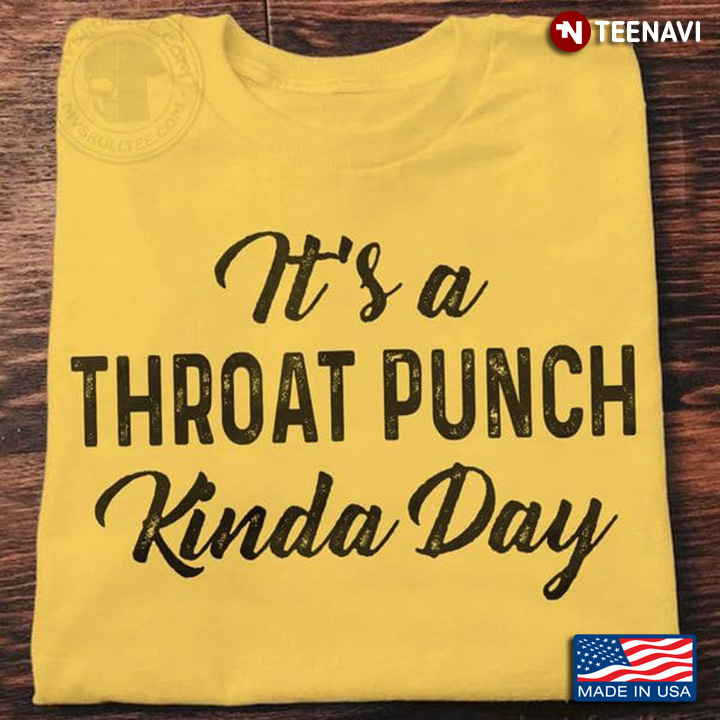 Throat Punch Shirt, It's A Throat Punch Kinda Day