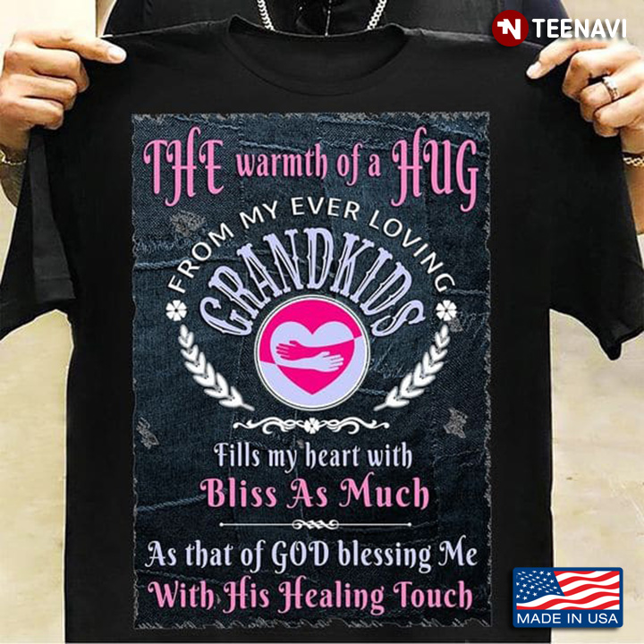 Grandkids Shirt, Warmth Of A Hug From My Ever Loving Grandkids Fills My Heart