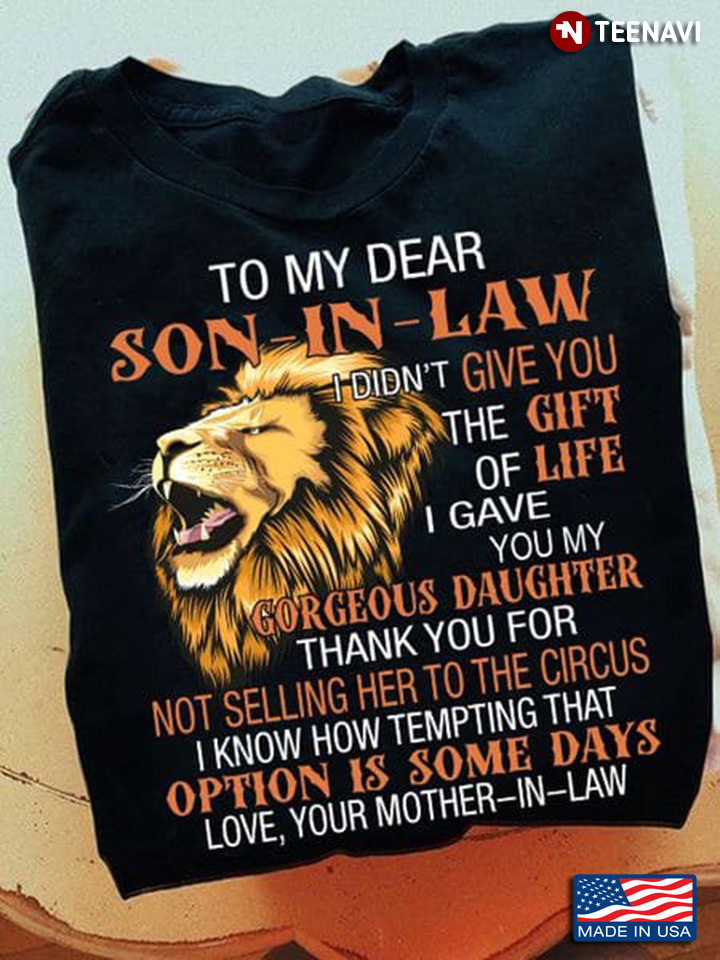 Mother In Law Shirt, To My Dear Son In Law I Didn't Gift You The Gift Of Life