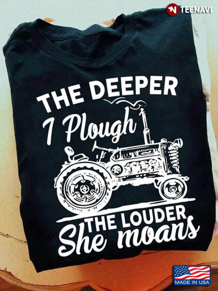Farmer Shirt, The Deeper I Plough The Louder She Moans