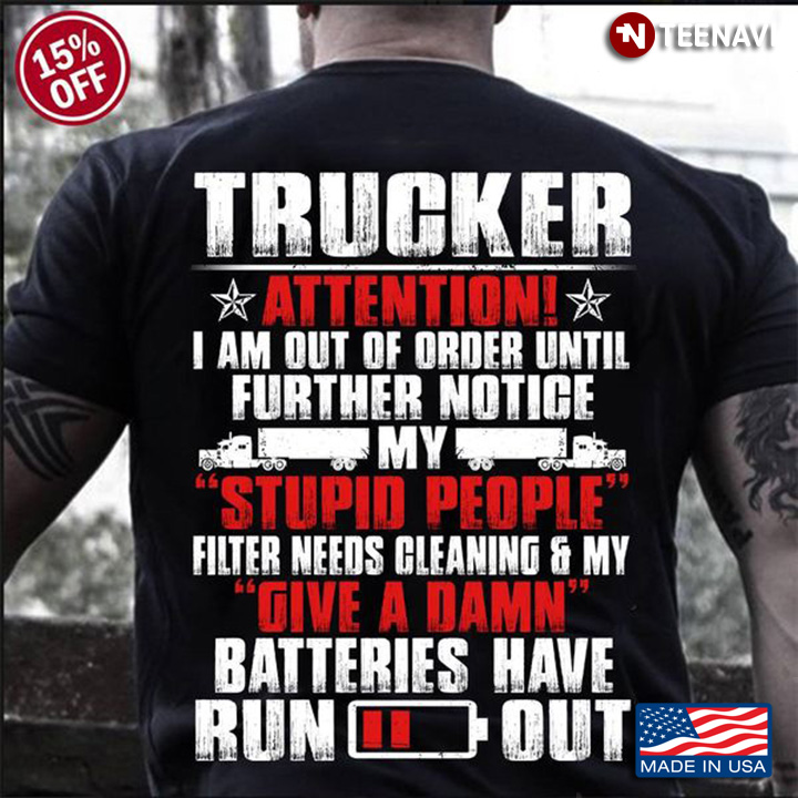 Truck Driver Shirt, Trucker Attention I Am Out Of Order Until Further Notice