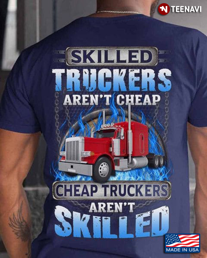 Truck Driver Shirt, Skilled Truckers Aren't Cheap Cheap Truckers Aren’t Skilled