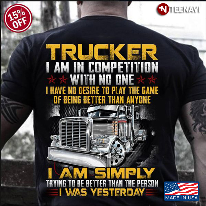 Truck Shirt, Trucker I Am In Competition With No One I Have No Desire To Play