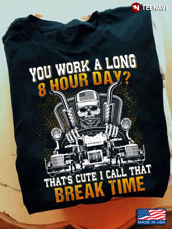 Skeleton Trucker Shirt, You Work A Long 8 Hour Day That's Cute I Call That Break