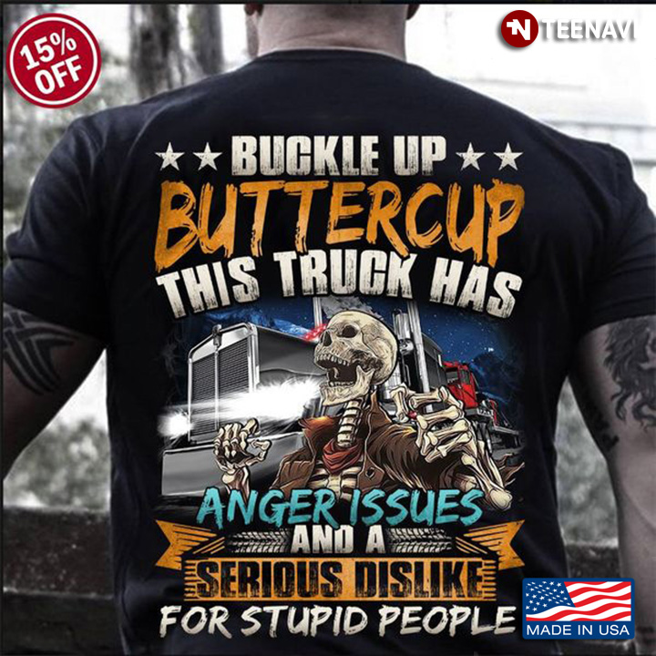 Truck Driver Shirt, Buckle Up Buttercup This Truck Has Anger Issues