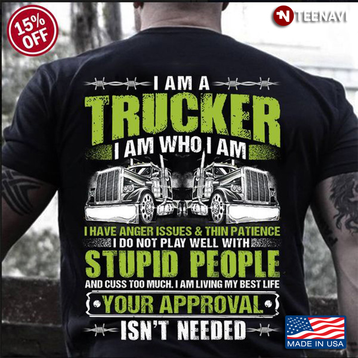 Truck Driver Shirt, I Am A Trucker I Am Who I Am I Have Anger Issues And Thin