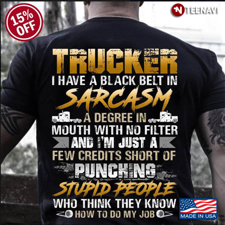 Trucker Shirt, Trucker I Have A Black Belt In Sarcasm A Degree In Mouth