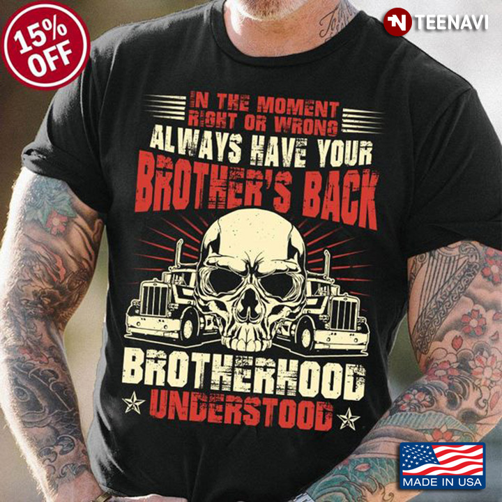 Skull Truck Shirt, In The Moment Right Or Wrong Always Have Your Brother's Back