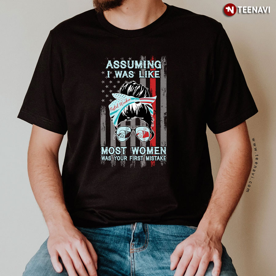 Assuming I Was Like Most Women Was Your First Mistake Postal Worker T-Shirt