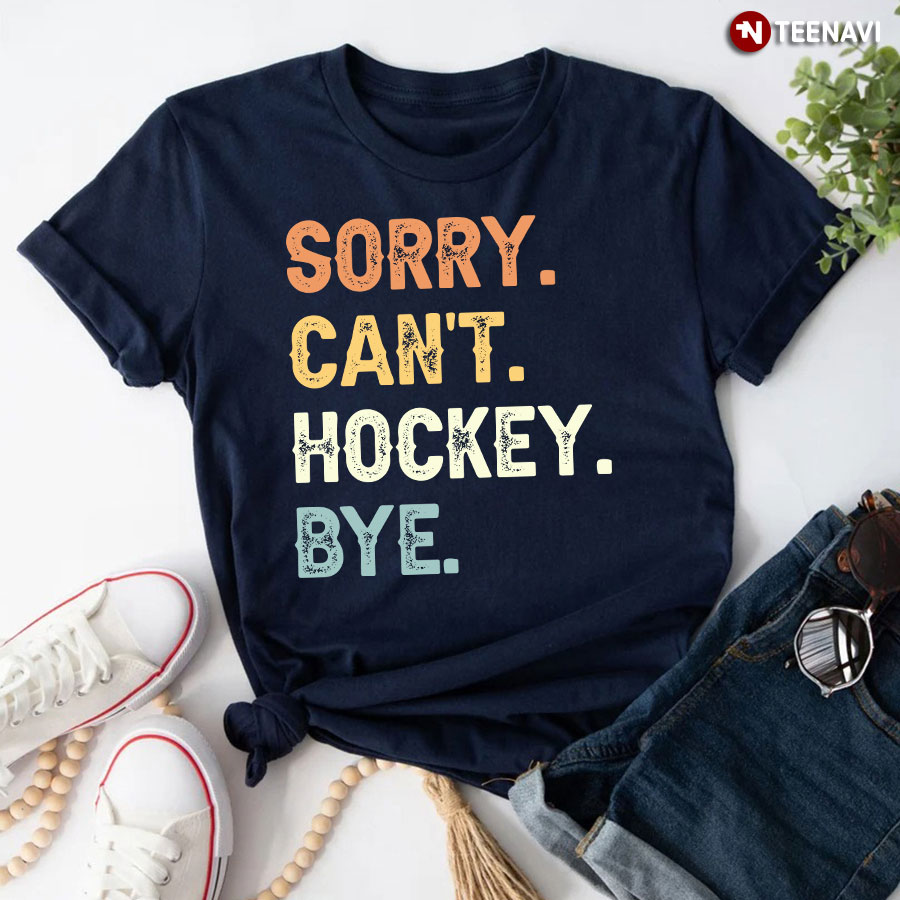 Sorry Can't Hockey Bye Funny Hockey Player T-Shirt