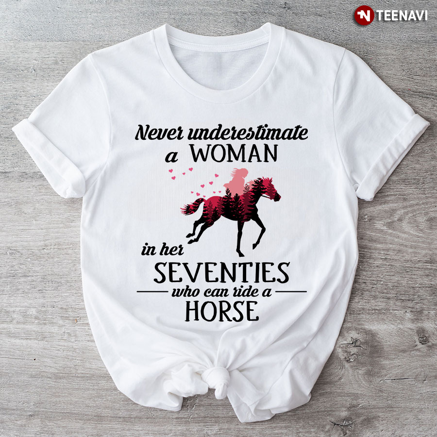 Never Underestimate A Woman In Her Seventies Who Can Ride Horse Riding T-Shirt