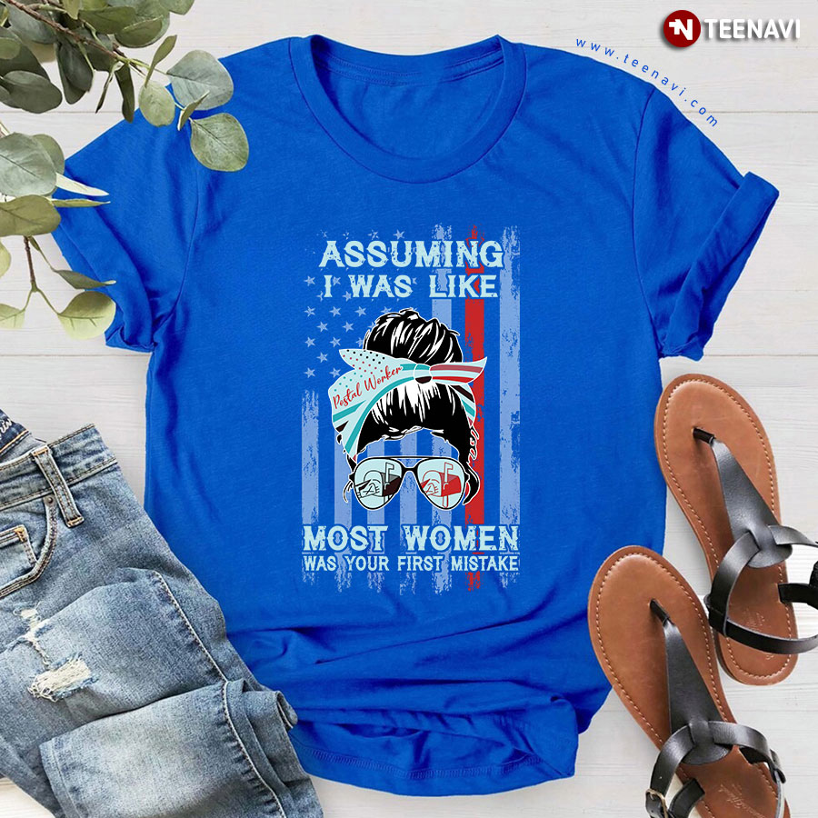 Assuming I Was Like Most Women Was Your First Mistake Postal Worker T-Shirt