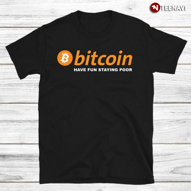 Bitcoin Shirt, Bitcoin Have Fun Staying Poor