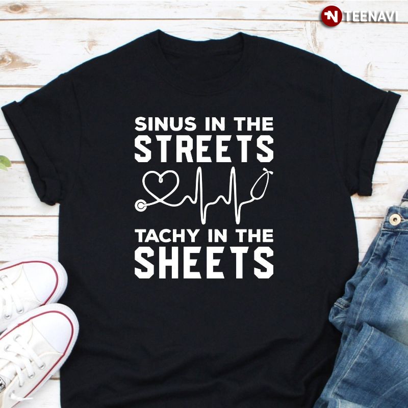 Nurse Shirt, Sinus In The Streets Tachy In The Sheets