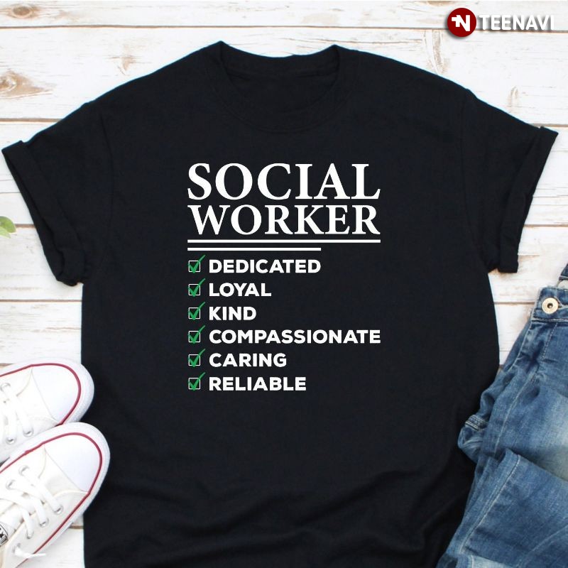 Social Worker Shirt, Dedicated Loyal Kind Compassionate Caring Reliable