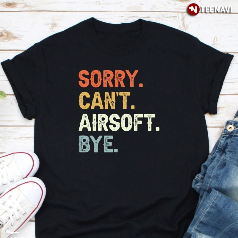 Funny Airsoft Saying Shirt, Sorry Can't Airsoft Bye