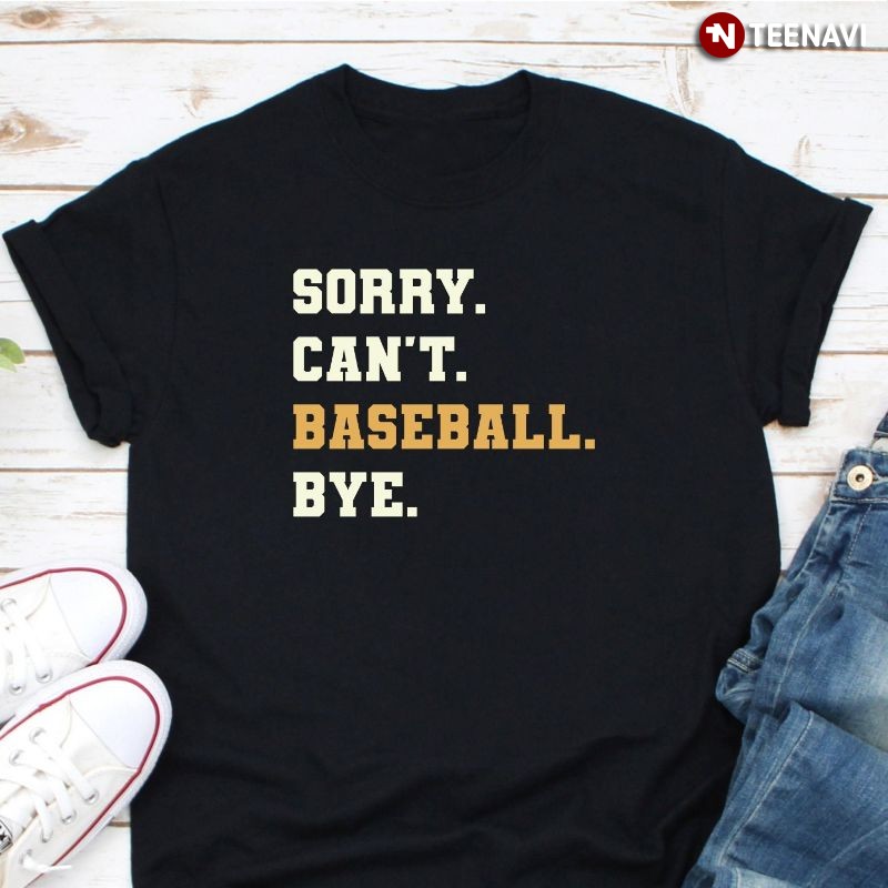 Funny Baseball Shirt, Sorry Can't Baseball Bye