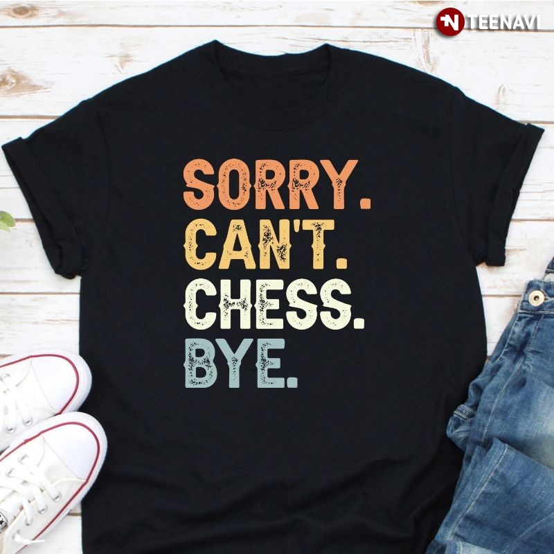 Funny Chess Player Shirt, Sorry Can't Chess Bye