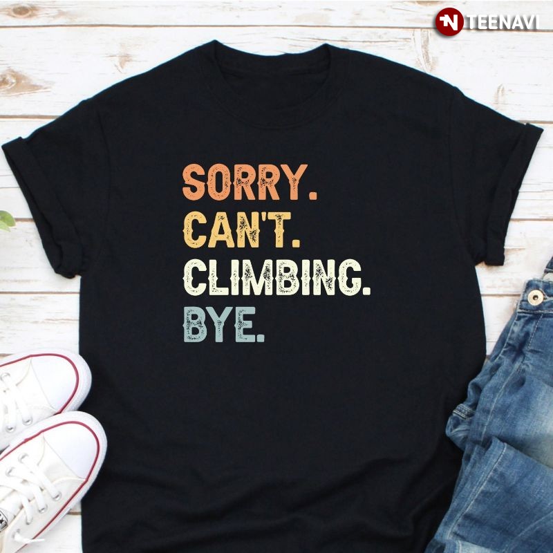 Funny Climbing Shirt, Sorry Can't Climbing Bye