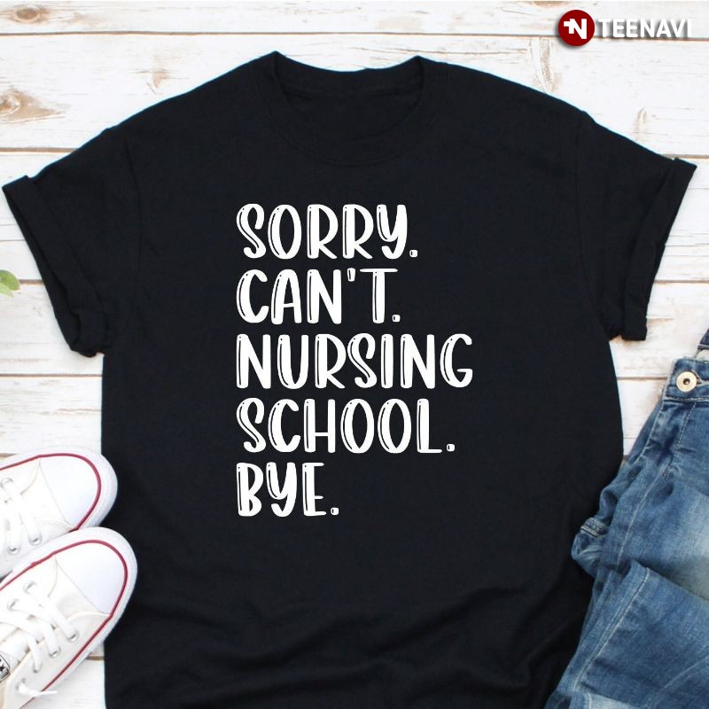 Funny Nursing School Shirt, Sorry Can't Nursing School