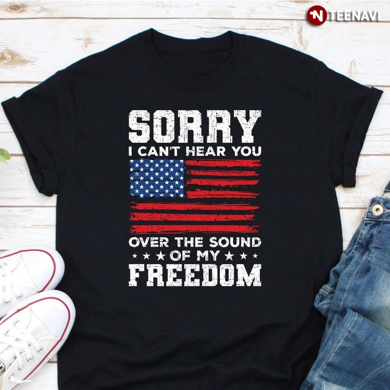 American Shirt, Sorry I Can't Hear You Over The Sound Of My Freedom