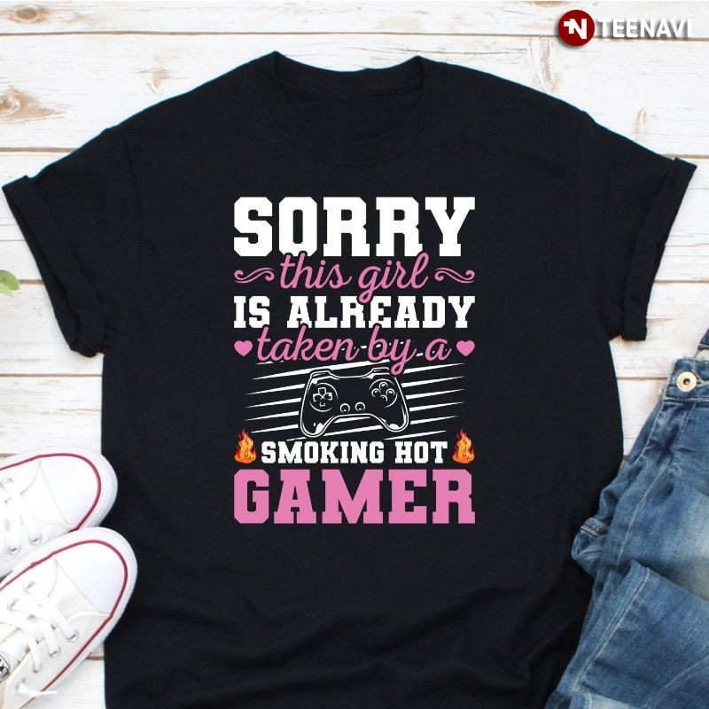 Gamer Wife Shirt, Sorry This Girl Is Already Taken By A Smoking Hot Gamer
