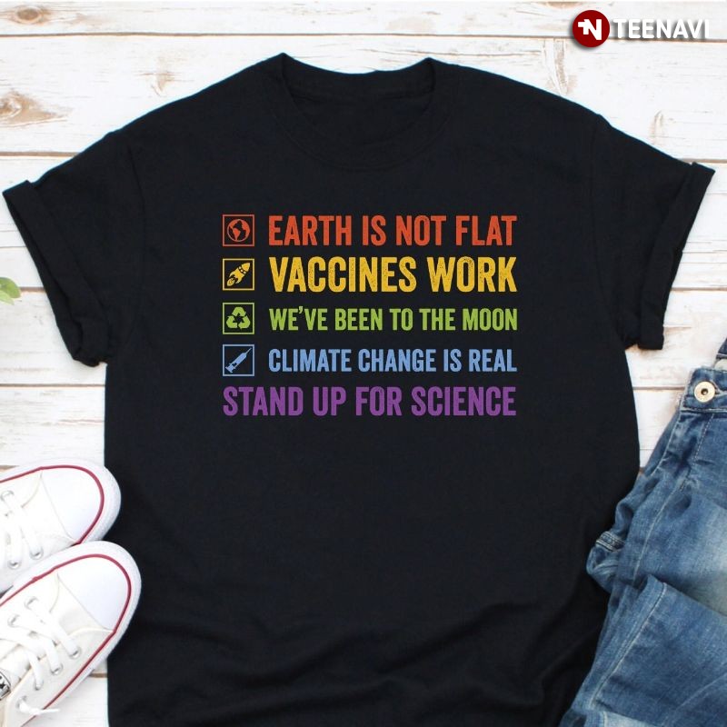 Science Shirt, Earth Is Not Flat Vaccines Work We've Been To The Moon