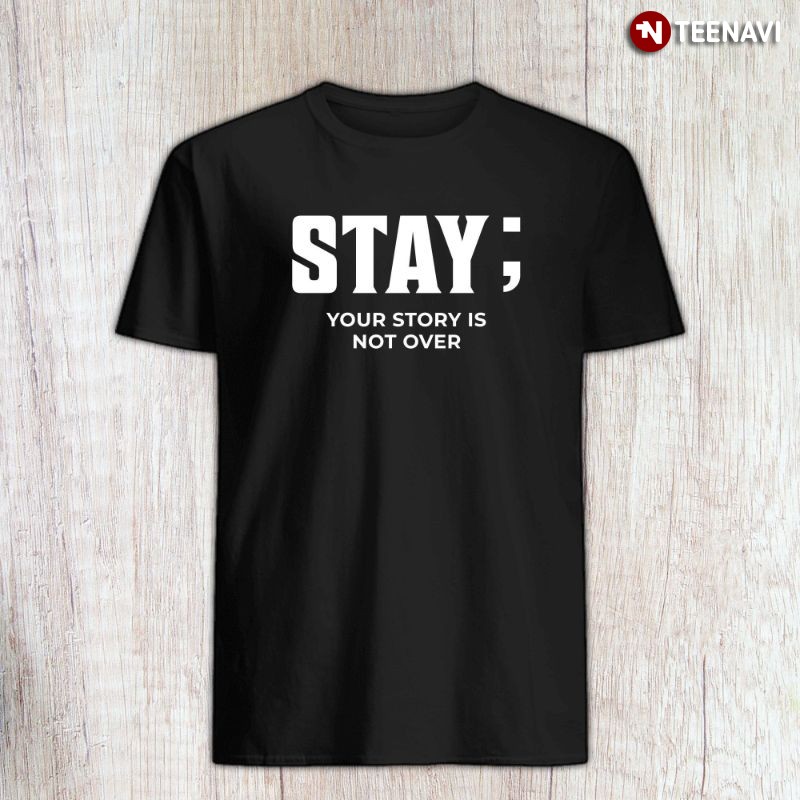 Suicide Prevention Awareness Semicolon Shirt, Stay; Your Story Is Not Over