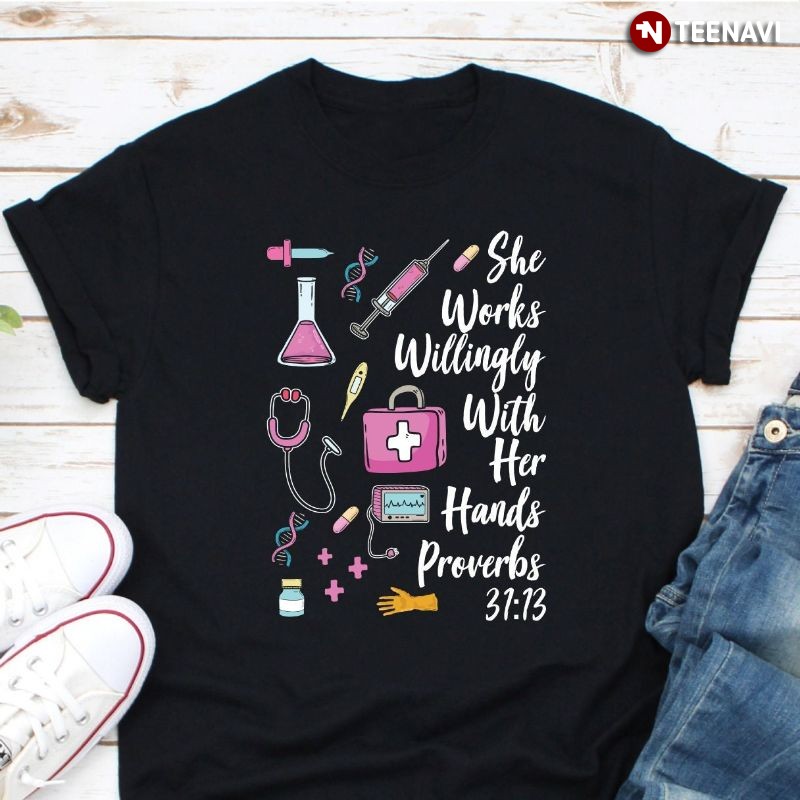 Nurse Shirt, She Works Willingly With Her Hands Proverbs 31:13