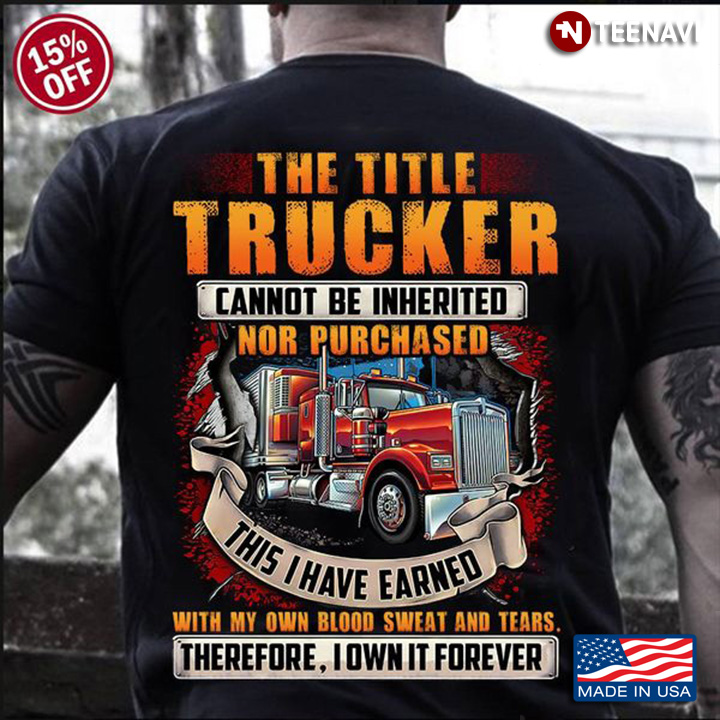 Trucker Shirt, The Title Trucker Cannot Be Inherited Nor Purchased