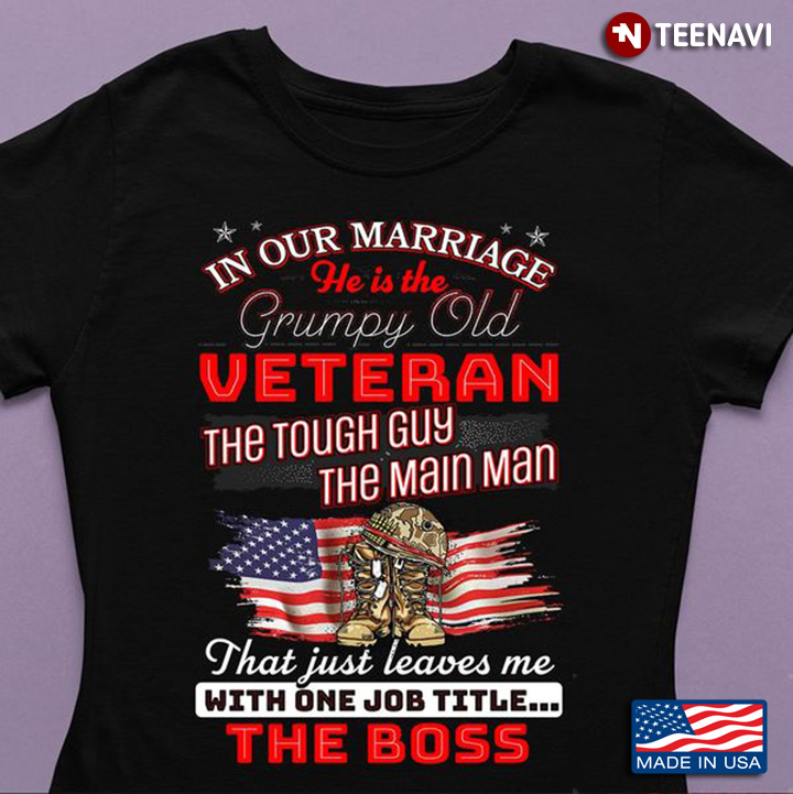 Grumpy Old Veteran Shirt, In Our Marriage He Is The Grumpy Old Veteran
