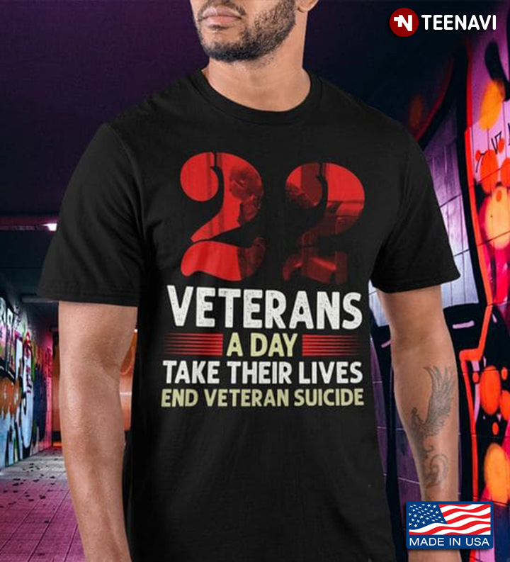 Veteran Suicide Shirt, 22 Veterans A Day Take Their Lives End Veteran Suicide