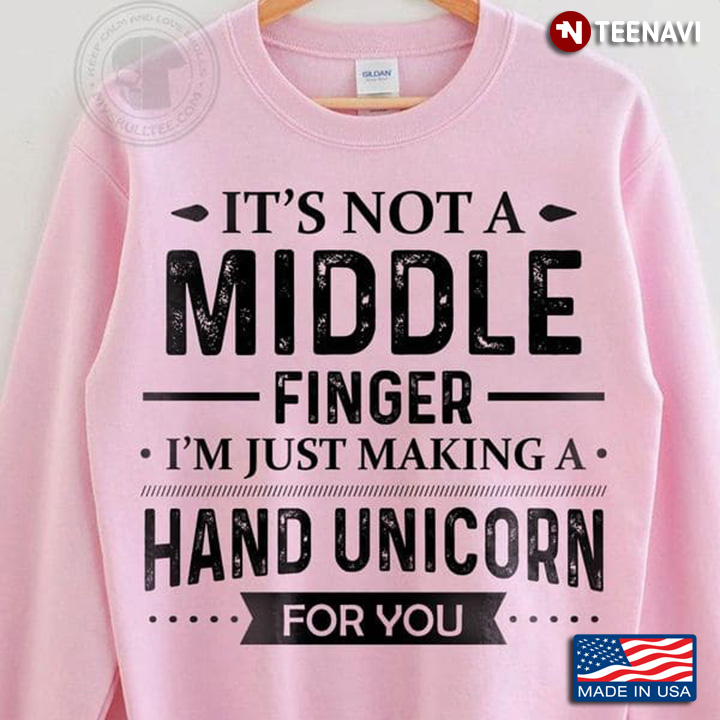 Unicorn Shirt, It's Not A Middle Finger I'm Just Making A Hand Unicorn For You