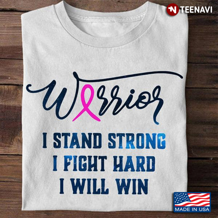 Breast Cancer Awareness Shirt, Warrior I Stand Strong I Fight Hard I Will Win