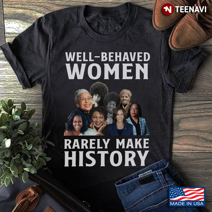 Feminist Shirt, Well-Behaved Women Rarely Make History