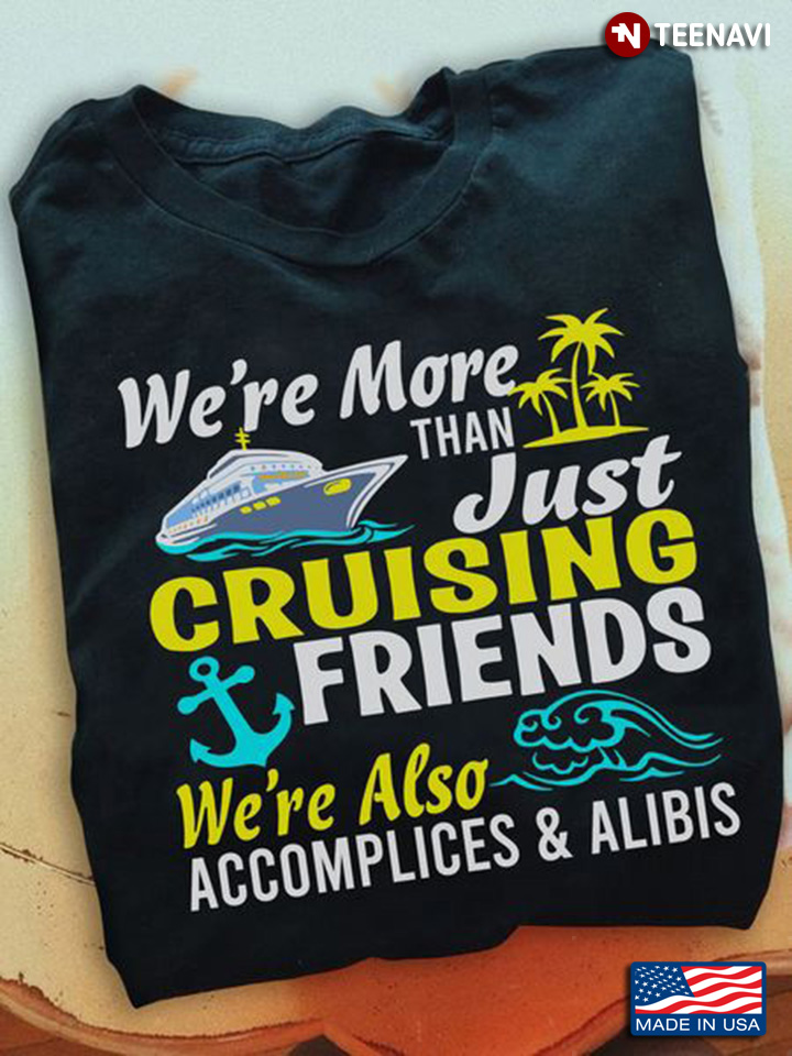 Cruise Lover Shirt, We're More Than Just Cruising Friends We're Also Accomplices