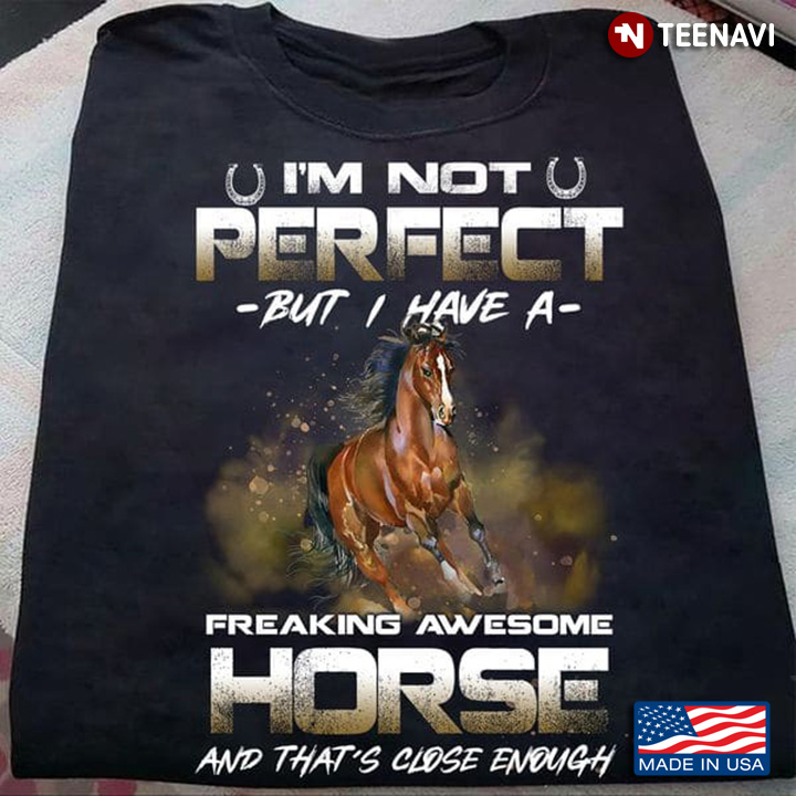 Horse Lover Shirt, I'm Not Perfect But I Have A Freaking Awesome Horse