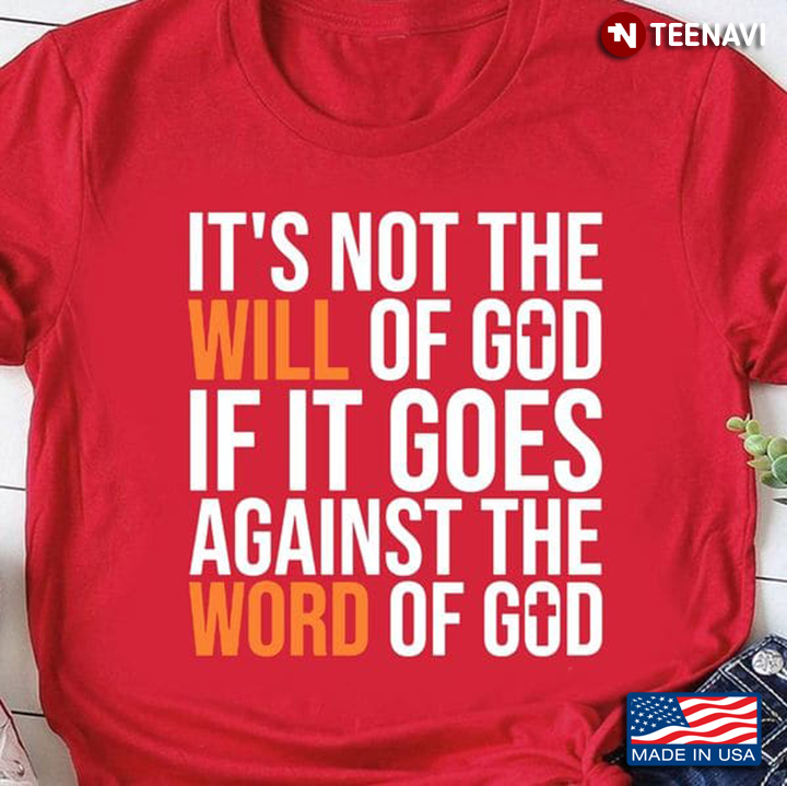 God Shirt, It's Not The Will Of God If It Goes Against The Word Of God