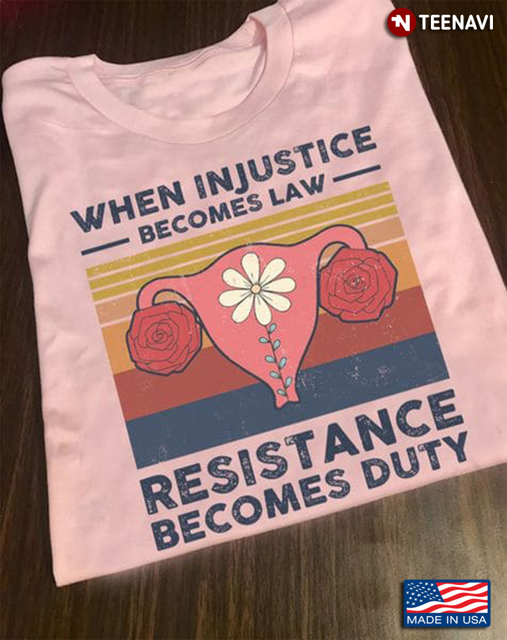Uterus Shirt, Vintage When Injustice Becomes Law Resistance Becomes Duty