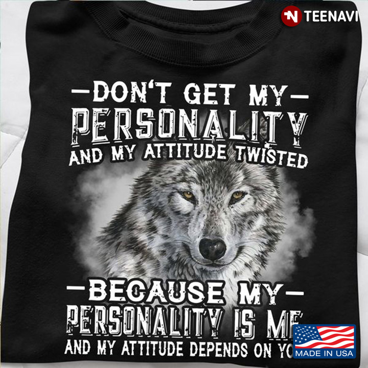 Wolf Quote Shirt, Don't Get My Personality And My Attitude Twisted