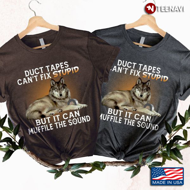 Funny Wolf Shirt, Duct Tapes Can't Fix Stupid But It Can Muffile The Sound