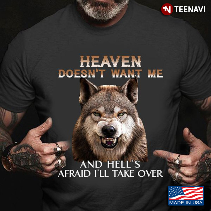 Grumpy Wolf Shirt, Heaven Doesn't Want Me And Hell's Afraid I'll Take Over