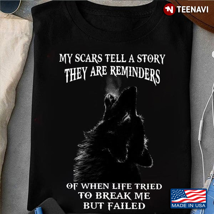 Wolf Quote Shirt, My Scars Tell A Story They Are Reminders Of When Life Tried To