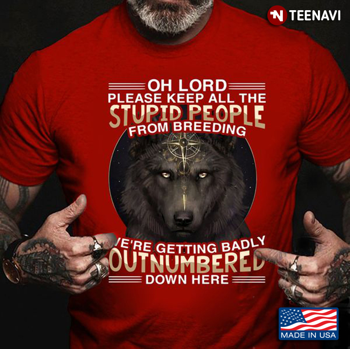Funny Wolf Shirt, Oh Lord Please Keep All The Stupid People From Breeding