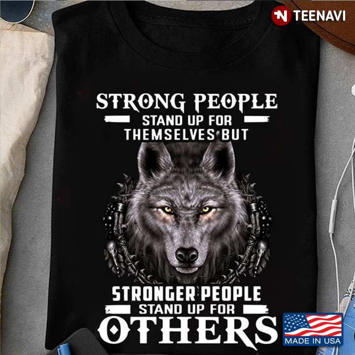 Wolf Shirt, Strong People Stand Up For Themselves But Stronger People Stand Up